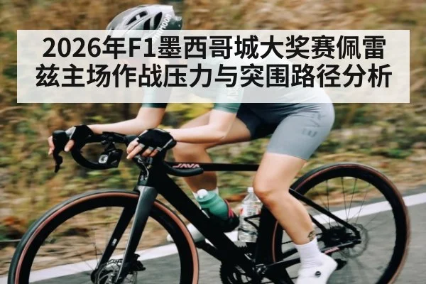 2026年F1墨西哥城大奖赛佩雷兹主场作战压力与突围路径分析